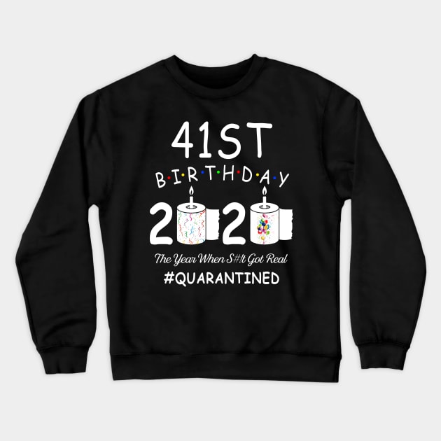 41st Birthday 2020 The Year When Shit Got Real Quarantined Crewneck Sweatshirt by Kagina